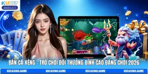 Bắn Cá Xèng - Trò Chơi Đổi Thưởng Đỉnh Cao Đáng Chơi 2026