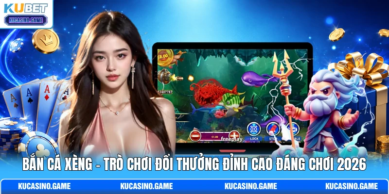 Bắn Cá Xèng - Trò Chơi Đổi Thưởng Đỉnh Cao Đáng Chơi 2026