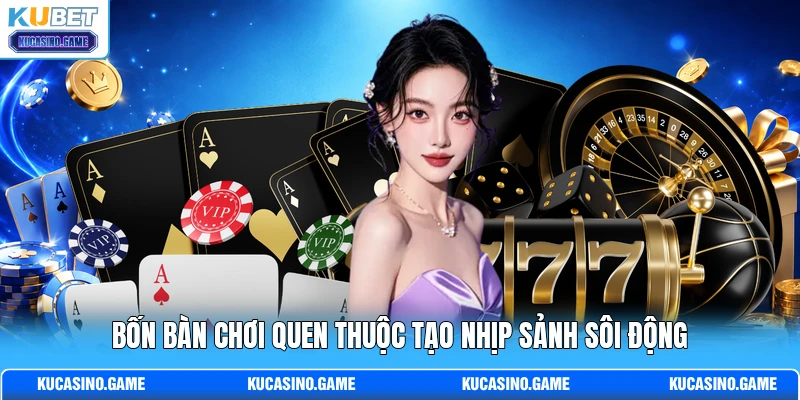 Bốn bàn chơi quen thuộc tạo nhịp sảnh sôi động Bốn bàn chơi quen thuộc tạo nhịp sảnh sôi động