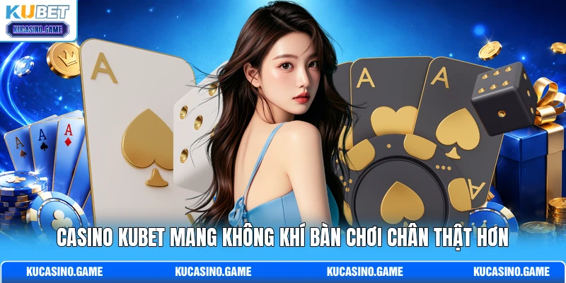 Casino KUBET mang không khí bàn chơi chân thật hơn Casino KUBET mang không khí bàn chơi chân thật hơn