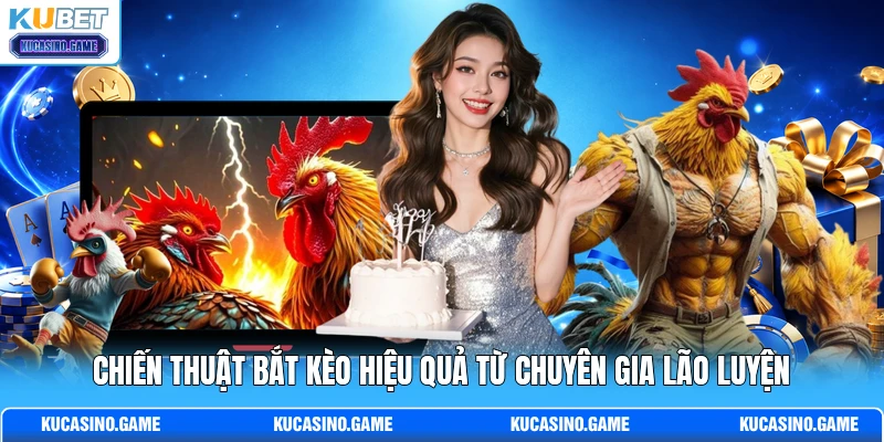 Chiến thuật bắt kèo hiệu quả từ chuyên gia lão luyện Chiến thuật bắt kèo hiệu quả từ chuyên gia lão luyện