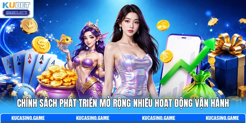 Chính sách phát triển mở rộng nhiều hoạt động vận hành