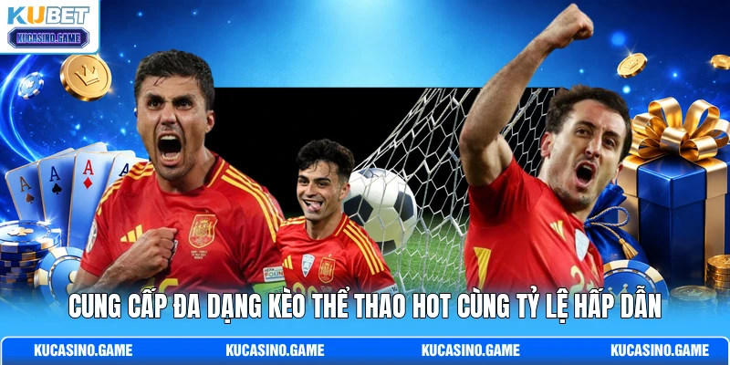 Cung cấp đa dạng kèo thể thao hot cùng tỷ lệ hấp dẫn Cung cấp đa dạng kèo thể thao hot cùng tỷ lệ hấp dẫn