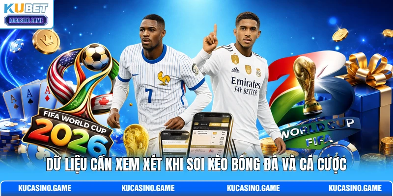 Dữ liệu cần xem xét khi soi kèo bóng đá và cá cược