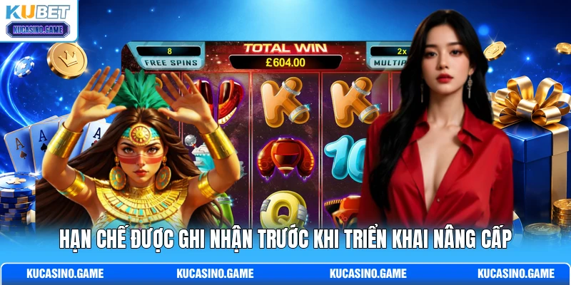 Hạn chế được ghi nhận trước khi triển khai nâng cấp