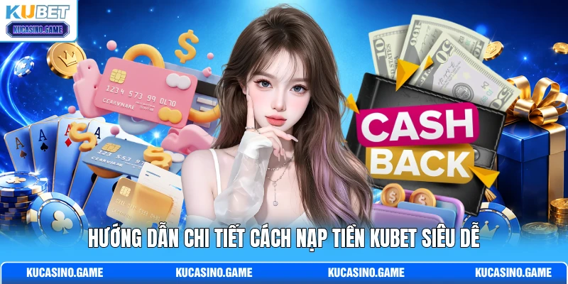 Hướng dẫn chi tiết cách nạp tiền KUBET siêu dễ