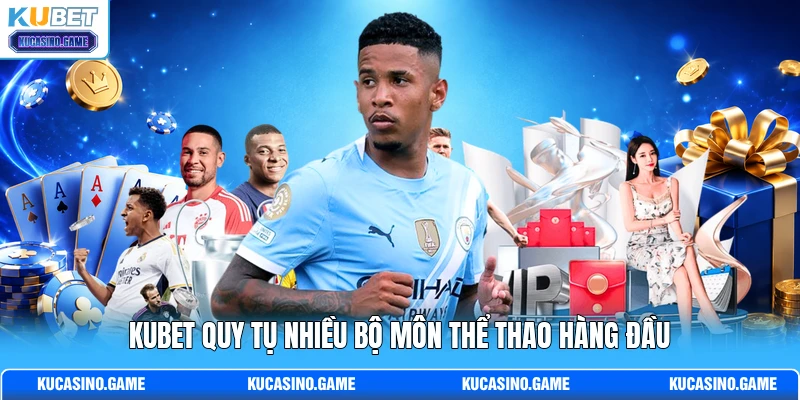 KUBET quy tụ nhiều bộ môn thể thao hàng đầu KUBET quy tụ nhiều bộ môn thể thao hàng đầu