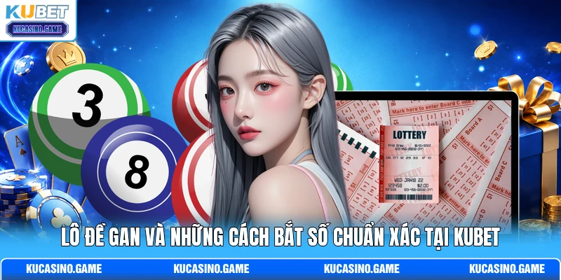 Lô Đề Gan Và Những Cách Bắt Số Chuẩn Xác Tại KUBET