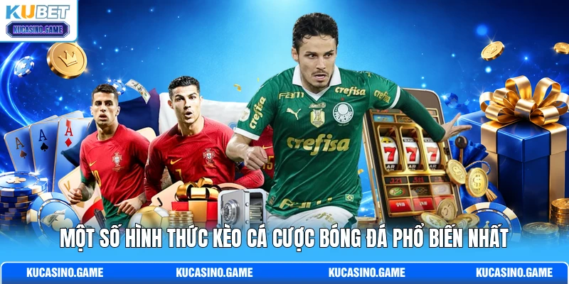 Một số hình thức kèo cá cược bóng đá phổ biến nhất