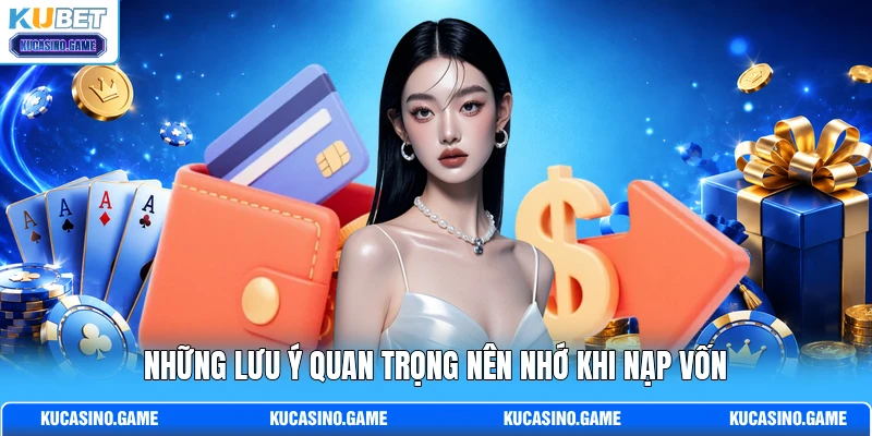 Những lưu ý quan trọng nên nhớ khi nạp vốn