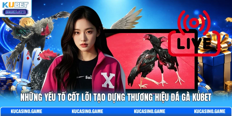 Những yếu tố cốt lõi tạo dựng thương hiệu đá gà KUBET Những yếu tố cốt lõi tạo dựng thương hiệu đá gà KUBET