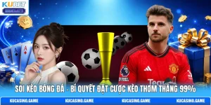 Soi Kèo Bóng Đá - Bí Quyết Đặt Cược Kèo Thơm Thắng 99%