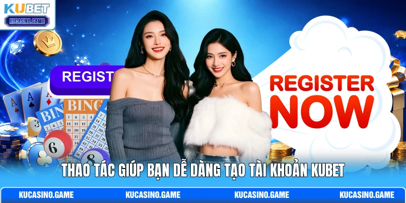 Thao tác giúp bạn dễ dàng tạo tài khoản KUBET Thao tác giúp bạn dễ dàng tạo tài khoản KUBET