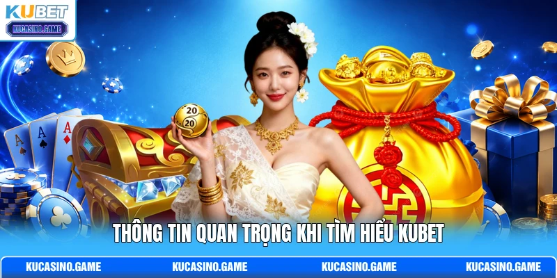Thông tin quan trọng khi tìm hiểu KUBET
