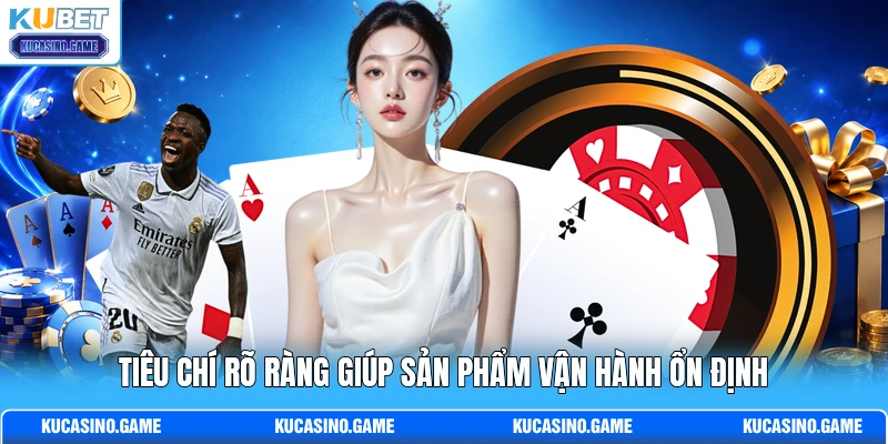 Tiêu chí rõ ràng giúp sản phẩm vận hành ổn định