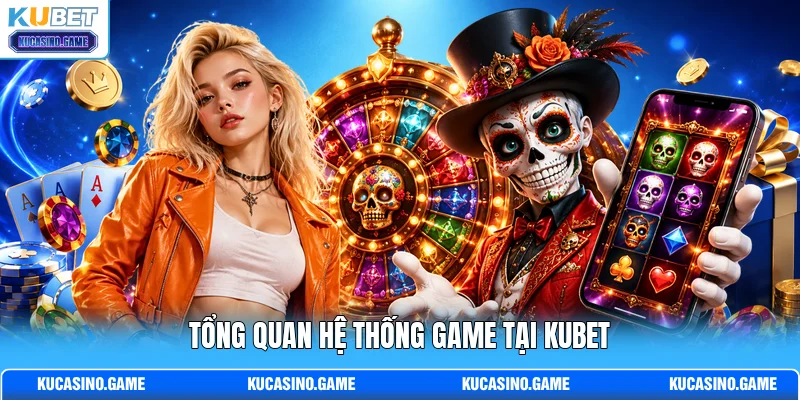Tổng quan hệ thống game tại KUBET