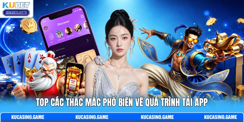 Top các thắc mắc phổ biến về quá trình tải app Top các thắc mắc phổ biến về quá trình tải app
