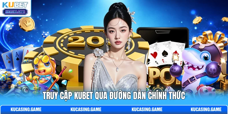 Truy cập KUBET qua đường dẫn chính thức